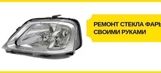 Как сделать ремонт стекла фары своими руками: быстро и просто