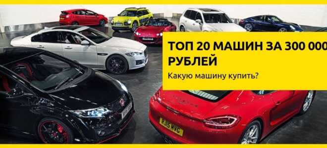 Топ 20 машин за 300 000 рублей в 2022 году